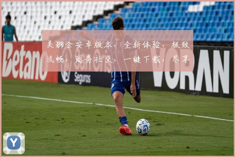美狮会安卓版本，全新体验，极致流畅，商务社交，一键下载，尽享智能生活