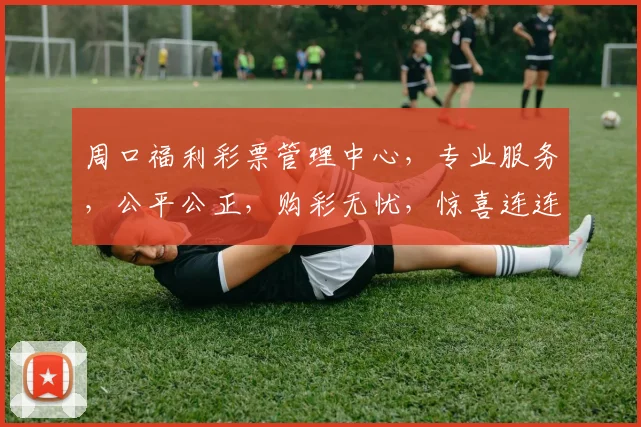 周口福利彩票管理中心，专业服务，公平公正，购彩无忧，惊喜连连，尽在周口福利彩票