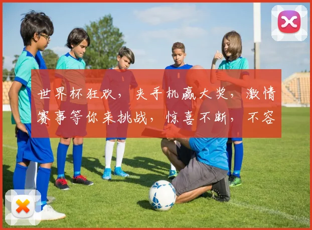 世界杯狂欢，夹手机赢大奖，激情赛事等你来挑战，惊喜不断，不容错过